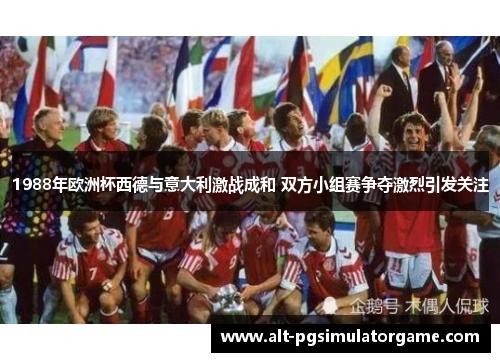 1988年欧洲杯西德与意大利激战成和 双方小组赛争夺激烈引发关注