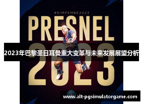 2023年巴黎圣日耳曼重大变革与未来发展展望分析