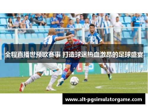 全程直播世预欧赛事 打造球迷热血激昂的足球盛宴