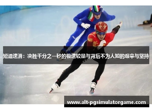 短道速滑：决胜千分之一秒的极速较量与背后不为人知的艰辛与坚持