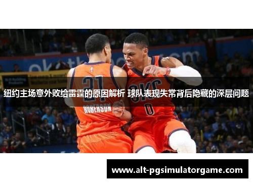 纽约主场意外败给雷霆的原因解析 球队表现失常背后隐藏的深层问题