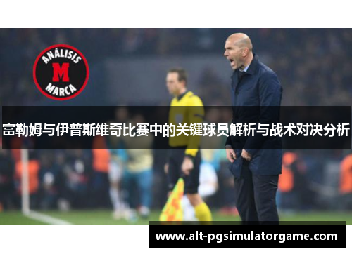 富勒姆与伊普斯维奇比赛中的关键球员解析与战术对决分析