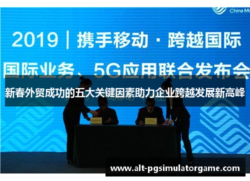 新春外贸成功的五大关键因素助力企业跨越发展新高峰