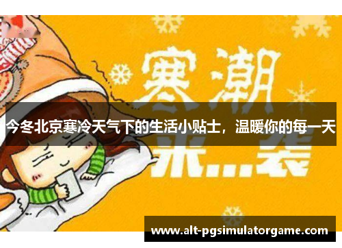 今冬北京寒冷天气下的生活小贴士，温暖你的每一天