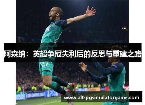 阿森纳：英超争冠失利后的反思与重建之路