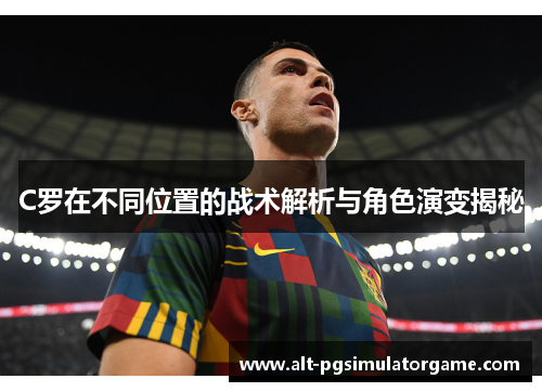 C罗在不同位置的战术解析与角色演变揭秘