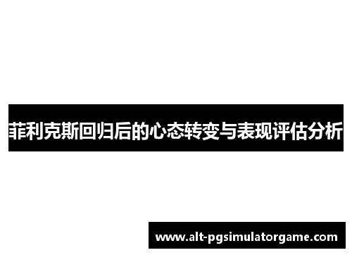菲利克斯回归后的心态转变与表现评估分析