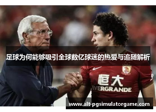 足球为何能够吸引全球数亿球迷的热爱与追随解析 足球为何能够吸引全球数亿球迷的热爱与追随解析