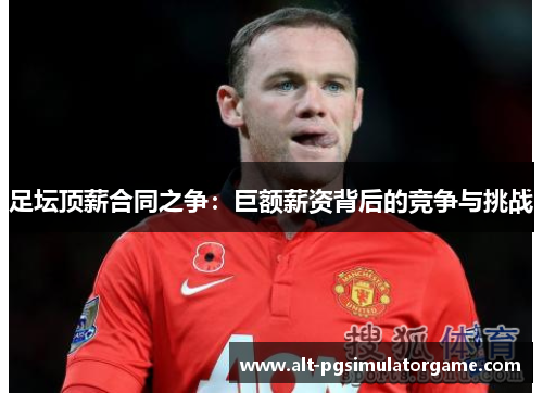 足坛顶薪合同之争：巨额薪资背后的竞争与挑战