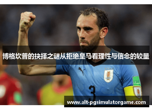 博格坎普的抉择之谜从拒绝皇马看理性与信念的较量 博格坎普的抉择之谜从拒绝皇马看理性与信念的较量