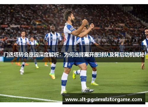 门迭塔转会原因深度解析：为何选择离开原球队及背后动机揭秘