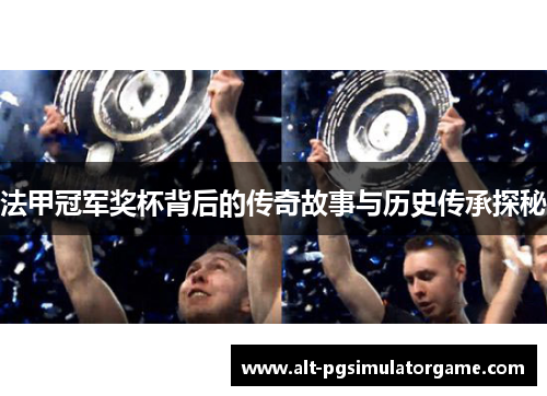 法甲冠军奖杯背后的传奇故事与历史传承探秘 法甲冠军奖杯背后的传奇故事与历史传承探秘