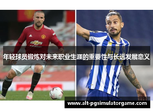 年轻球员锻炼对未来职业生涯的重要性与长远发展意义