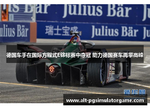 德国车手在国际方程式E锦标赛中夺冠 助力德国赛车再攀高峰