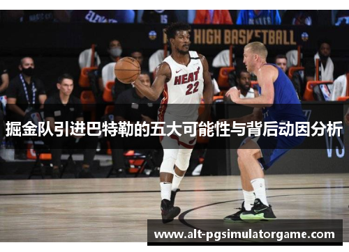 掘金队引进巴特勒的五大可能性与背后动因分析