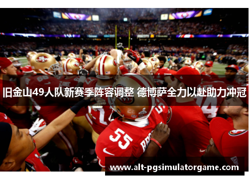 旧金山49人队新赛季阵容调整 德博萨全力以赴助力冲冠