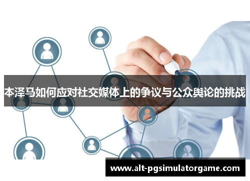 本泽马如何应对社交媒体上的争议与公众舆论的挑战