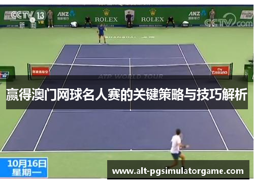 赢得澳门网球名人赛的关键策略与技巧解析
